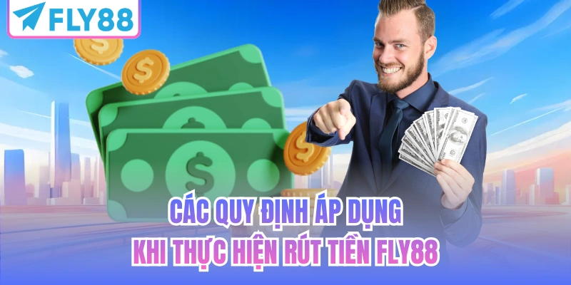 Các quy định áp dụng khi thực hiện rút tiền FLY88