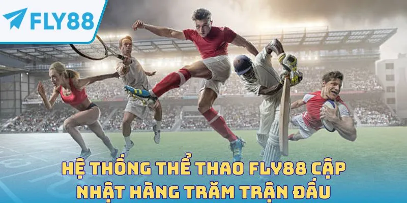 Hệ thống thể thao FLY88 cập nhật hàng trăm trận đấu