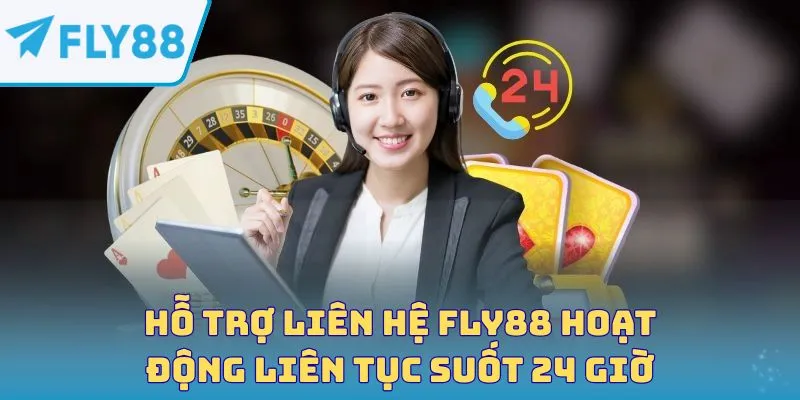 Hỗ trợ liên hệ FLY88 hoạt động liên tục suốt 24 giờ