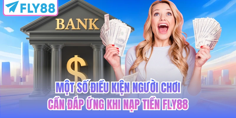 Một số điều kiện người chơi cần đáp ứng khi nạp tiền FLY88