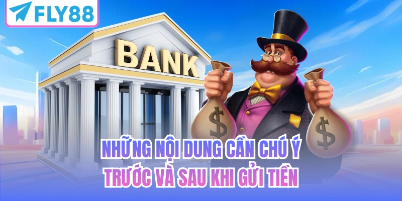 Những nội dung cần chú ý trước và sau khi gửi tiền